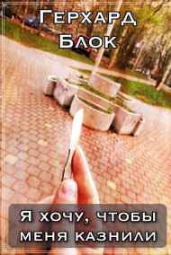 Герхард Блок читать онлайн Я хочу, чтобы меня казнили