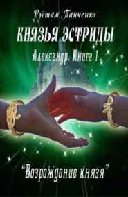 Рустам Панченко читать онлайн Князья Эстриды. Александр-1.Возрождение князя