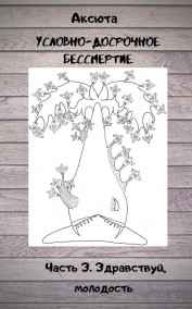 Условно-досрочное бессмертие. Часть 3. Здравствуй, молодость.