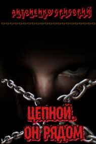 Антоненко Григорий читать онлайн Цепной. Он рядом.