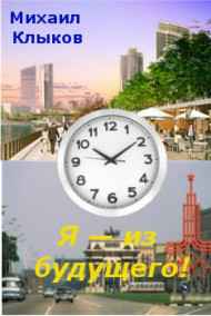 Михаил Клыков - Я — из будущего!