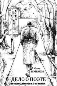 Олег ШУШАКОВ читать онлайн Дело о поэте (авторецензия в 2-х актах)