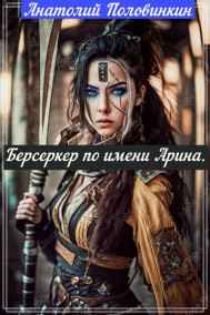 Анатолий Половинкин - Берсеркер по имени Арина