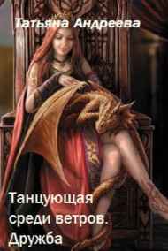 Татьяна Андреева читать онлайн Танцующая среди ветров. Дружба