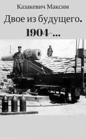 Казакевич Максим Валерьевич - Двое из будущего. 1904-...