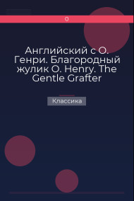 Английский с О. Генри. Благородный жулик  O. Henry. The Gentle Grafter