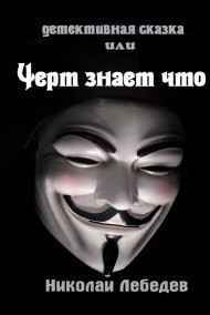 Николай Лебедев - Детективная сказка или черт знает что