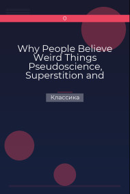 Why People Believe Weird Things Pseudoscience, Superstition and Other Confusions of Our Time. Abstract of the book