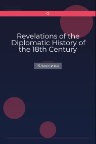 Revelations of the Diplomatic History of the 18th Century