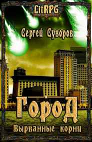 Сергей Суворов читать онлайн Город. Вырванные корни