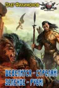 Олег Филимонов читать онлайн Шевелится - стреляй! Зеленое - руби!