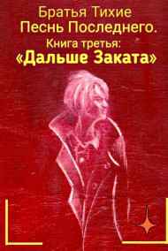 Братья Тихие - "Песнь Последнего", книга третья: "Дальше Заката"
