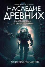 Дмитрий Найденов читать онлайн Наследие Древних. На обломках Империи. Книга пятая.
