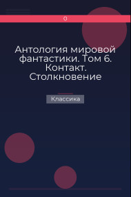 Антология мировой фантастики. Том 6. Контакт. Столкновение