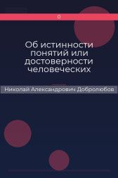 Об истинности понятий или достоверности человеческих знаний Николай Александрович Добролюбов
