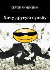 Хочу другую судьбу Янушкевич Сергей