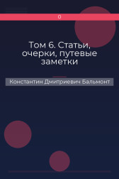 Том 6. Статьи, очерки, путевые заметки Константин Дмитриевич Бальмонт