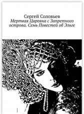Мертвая Царевна с Запретного Острова. Семь повестей о Эльге Сергей Соловьев