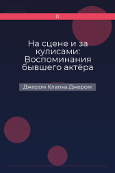 На сцене и за кулисами: Воспоминания бывшего актёра Джером Клапка Джером