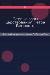 Первые годы царствования Петра Великого Николай Александрович Добролюбов