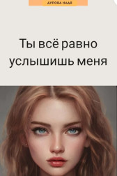 Ты всё равно услышишь меня Дурова Надя