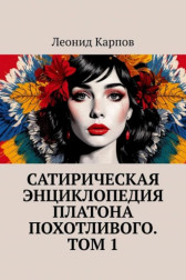 Сатирическая энциклопедия Платона Похотливого. Том 1 Леонид Карпов