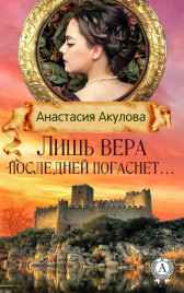 Лишь вера последней погаснет... (В ловушке безысходности-2) Акулова Анастасия Сергеевна
