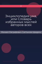 Энциклопедия ума, или Словарь избранных мыслей авторов всех народов и всех веков. Михаил Евграфович Салтыков-Щедрин
