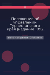 Положение об управлении Туркестанского края (издание 1892 года) (извлечения) Петр Аркадьевич Столыпин