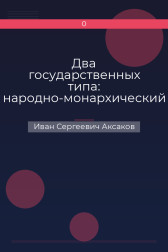Два государственных типа: народно-монархический и аристократическо-монархический Иван Сергеевич Аксаков