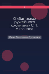 О «Записках ружейного охотника» С. Т. Аксакова Иван Сергеевич Тургенев