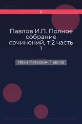 Павлов И.П. Полное собрание сочинений, т 2 часть 1 Иван Петрович Павлов