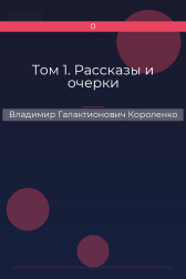 Том 1. Рассказы и очерки Владимир Галактионович Короленко