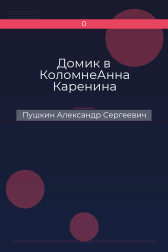 Домик в КоломнеАнна Каренина Пушкин Александр Сергеевич