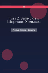 Том 2. Записки о Шерлоке Холмсе... Артур Конан Дойль