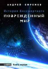 История Бессмертного-1 Поврежденный мир Андрей Ефремов