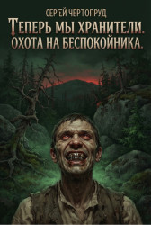 Теперь мы Хранители. Охота на беспокойника Сергей Чертопруд