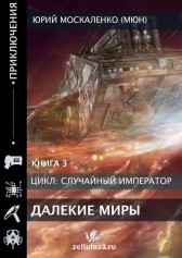 Далёкие миры. Часть третья. Император по случаю. Юрий Москаленко (МЮН)