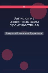 Записки из известных всем происшествиев Гаврила Романович Державин
