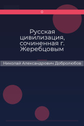Русская цивилизация, сочиненная г. Жеребцовым Николай Александрович Добролюбов