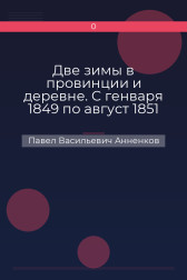 Две зимы в провинции и деревне. С генваря 1849 по август 1851 года Павел Васильевич Анненков