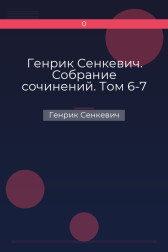 Генрик Сенкевич. Собрание сочинений. Том 6-7 Генрик Сенкевич