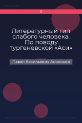 Литературный тип слабого человека. По поводу тургеневской «Аси» Павел Васильевич Анненков