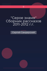 "Серое знамя" Сборник рассказов 2011-2012 г.г. Сергей Свидерский