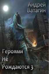 Героями не рождаются 3 Андрей Ватагин