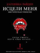 ИСЦЕЛИ МЕНЯ. Часть первая Катерина Райдер