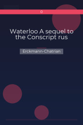 Waterloo A sequel to the Conscript rus Erckmann-Chatrian