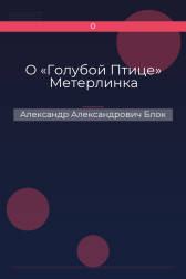 О «Голубой Птице» Метерлинка Александр Александрович Блок
