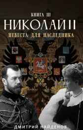 Николай Второй. Невеста для наследника. Книга третья. Дмитрий Найденов