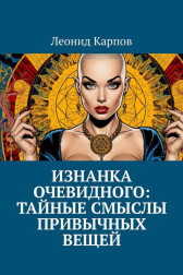 Изнанка очевидного: тайные смыслы привычных вещей Леонид Карпов